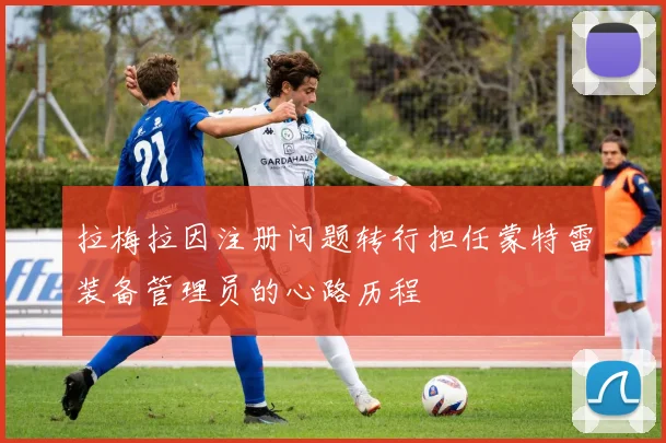 拉梅拉因注册问题转行担任蒙特雷装备管理员的心路历程